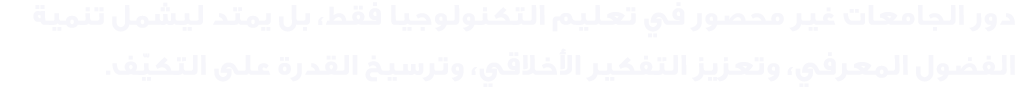 دور الجامعات غير محصور في تعليم التكنولوجيا فقط، بل يمتد ليشمل تنمية الفضول المعرفي، وتعزيز التفكير الأخلاقي، وترسيخ ...