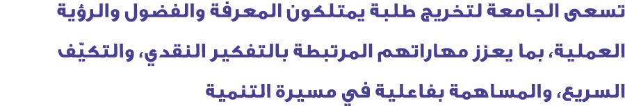 تسعى الجامعة لتخريج طلبة يمتلكون المعرفة والفضول والرؤية العملية، بما يعزز مهاراتهم المرتبطة بالتفكير النقدي، والتكيّ...
