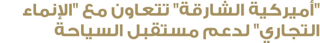 \“أميركية الشارقة\" تتعاون مع \"الإنماء التجاري\" لدعم مستقبل السياحة