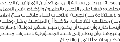 ويوجه البريكي رسالة إلى المبتعثين الإماراتيين الجدد، يحثهم فيها على التحلي بالطموح والإخلاص في العمل، والاستفادة من ت...