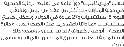 تلعب \“ميديكلينيك\" دوراً فاعلاً في تعليم الرعاية الصحية في دولة الإمارات منذ أكثر من عقد من الزمن، وتشغّل اليوم 6 مس...
