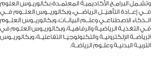 وتشمل البرامج الأكاديمية المعتمدة: بكالوريوس العلوم في إعادة التأهيل الرياضي، وبكالوريوس العلوم في الذكاء الاصطناعي و...