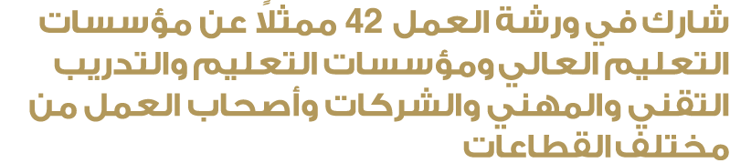 شارك في ورشة العمل 42 ممثلاً عن مؤسسات التعليم العالي ومؤسسات التعليم والتدريب التقني والمهني والشركات وأصحاب العمل م...