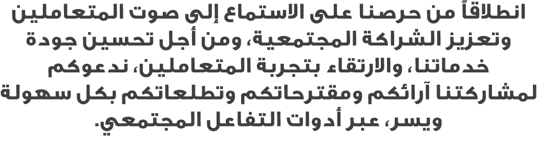 انطلاقاً من حرصنا على الاستماع إلى صوت المتعاملين وتعزيز الشراكة المجتمعية، ومن أجل تحسين جودة خدماتنا، والارتقاء بتج...