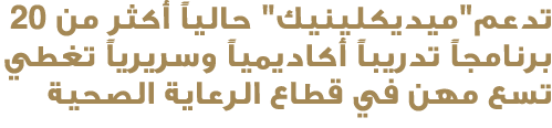 تدعم\“ميديكلينيك\" حالياً أكثر من 20 برنامجاً تدريباً أكاديمياً وسريرياً تغطي تسع مهن في قطاع الرعاية الصحية