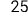 25
