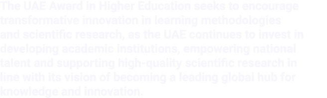 The UAE Award in Higher Education seeks to encourage transformative innovation in learning methodologies and scientif...