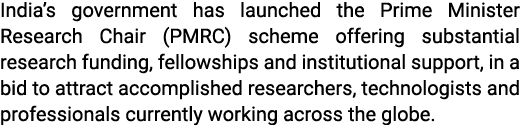 India’s government has launched the Prime Minister Research Chair (PMRC) scheme offering substantial research funding...