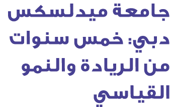 جامعة ميدلسكس دبي: خمس سنوات من الريادة والنمو القياسي