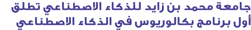 جامعة محمد بن زايد للذكاء الاصطناعي تطلق أول برنامج بكالوريوس في الذكاء الاصطناعي
