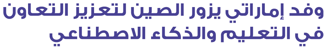 وفد إماراتي يزور الصين لتعزيز التعاون في التعليم والذكاء الاصطناعي
