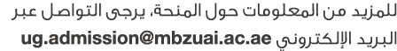 للمزيد من المعلومات حول المنحة، يرجى التواصل عبر البريد الإلكتروني ug.admission@mbzuai.ac.ae