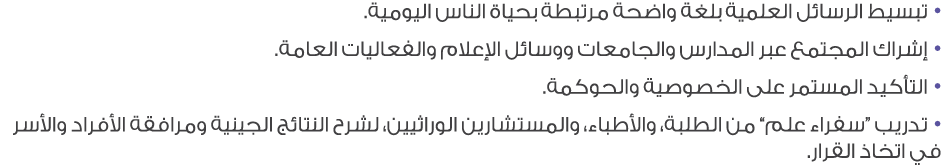 • تبسيط الرسائل العلمية بلغة واضحة مرتبطة بحياة الناس اليومية. • إشراك المجتمع عبر المدارس والجامعات ووسائل الإعلام و...