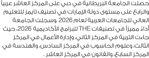 حصلت الجامعة البريطانية في دبي على المركز العاشر عربياً والرابع على مستوى دولة الإمارات في تصنيف تايمز للتعليم العالي...