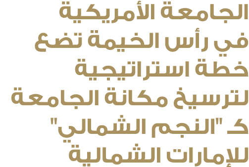 الجامعة الأمريكية في رأس الخيمة تضع خطة استراتيجية لترسيخ مكانة الجامعة كـ \“النجم الشمالي\" للإمارات الشمالية