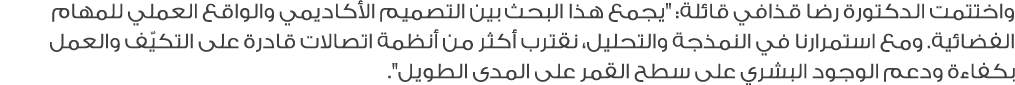 واختتمت الدكتورة رضا قذافي قائلة: \“يجمع هذا البحث بين التصميم الأكاديمي والواقع العملي للمهام الفضائية. ومع استمرارن...