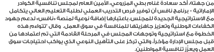 من جهته، أكد سعادة غنام بطي المزروعي، الأمين العام لمجلس تنافسية الكوادر الإماراتية برنامج نافس أن توفير فرص التدريب ...