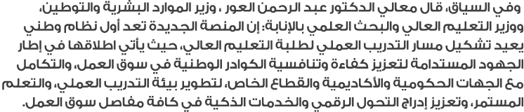  وفي السياق، قال معالي الدكتور عبد الرحمن العور ، وزير الموارد البشرية والتوطين، ووزير التعليم العالي والبحث العلمي ب...