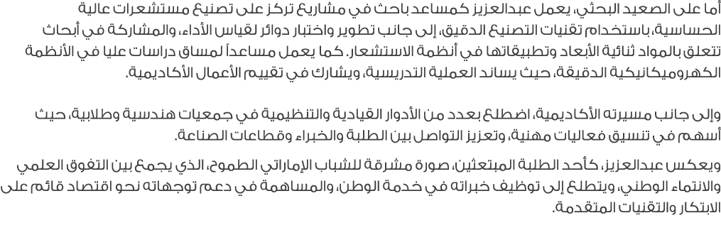 أما على الصعيد البحثي، يعمل عبدالعزيز كمساعد باحث في مشاريع تركز على تصنيع مستشعرات عالية الحساسية، باستخدام تقنيات ا...