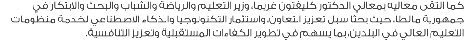 كما التقى معاليه بمعالي الدكتور كليفتون غريما، وزير التعليم والرياضة والشباب والبحث والابتكار في جمهورية مالطا، حيث ب...