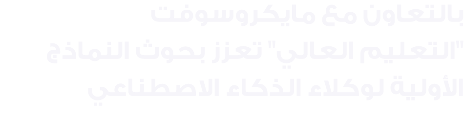 بالتعاون مع مايكروسوفت \“التعليم العالي\" تعزز بحوث النماذج الأولية لوكلاء الذكاء الاصطناعي 