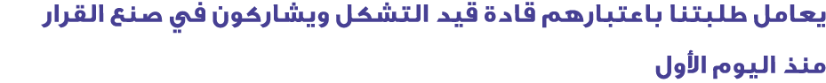 يعامل طلبتنا باعتبارهم قادة قيد التشكل ويشاركون في صنع القرار منذ اليوم الأول 