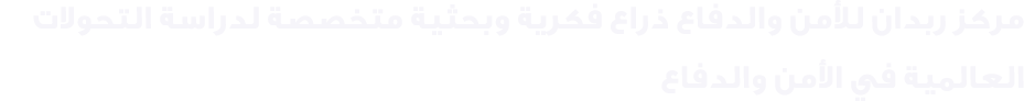 مركز ربدان للأمن والدفاع ذراع فكرية وبحثية متخصصة لدراسة التحولات العالمية في الأمن والدفاع 