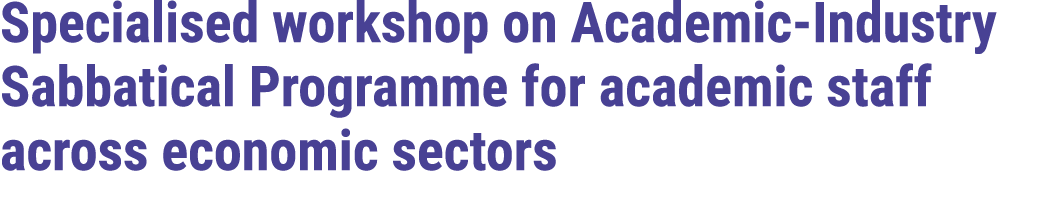 Specialised workshop on Academic Industry Sabbatical Programme for academic staff across economic sectors 