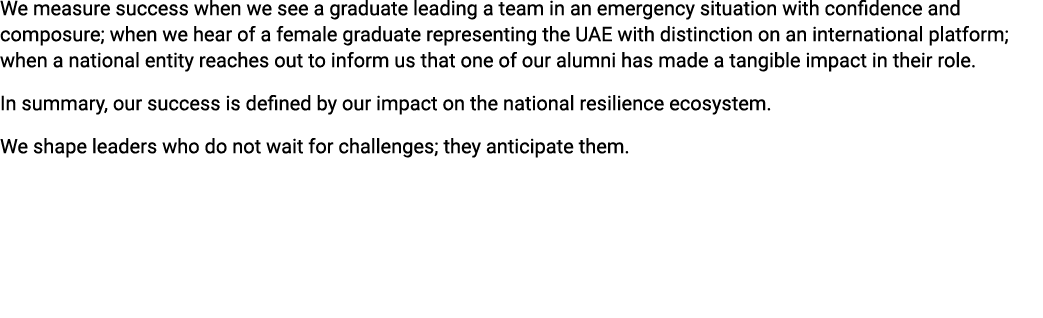 We measure success when we see a graduate leading a team in an emergency situation with confidence and composure; whe...