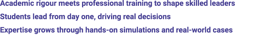 Academic rigour meets professional training to shape skilled leaders Students lead from day one, driving real decisio...