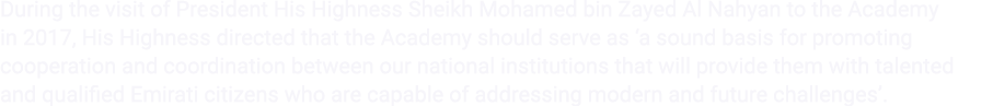 During the visit of President His Highness Sheikh Mohamed bin Zayed Al Nahyan to the Academy in 2017, His Highness di...