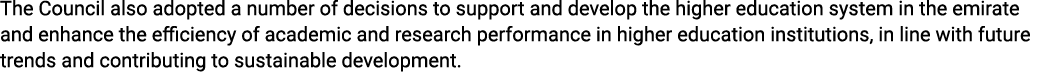 The Council also adopted a number of decisions to support and develop the higher education system in the emirate and ...