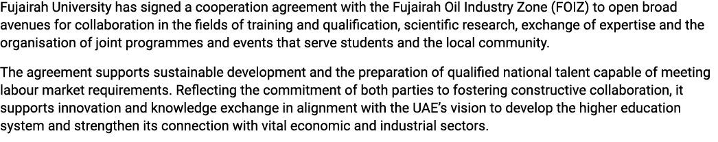 Fujairah University has signed a cooperation agreement with the Fujairah Oil Industry Zone (FOIZ) to open broad avenu...