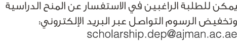 يمكن للطلبة الراغبين في الاستفسار عن المنح الدراسية وتخفيض الرسوم التواصل عبر البريد الإلكتروني: scholarship.dep@ajma...
