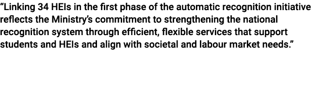 “Linking 34 HEIs in the first phase of the automatic recognition initiative reflects the Ministry’s commitment to str...
