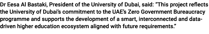 Dr Eesa Al Bastaki, President of the University of Dubai, said: “This project reflects the University of Dubai’s comm...