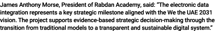 James Anthony Morse, President of Rabdan Academy, said: “The electronic data integration represents a key strategic m...