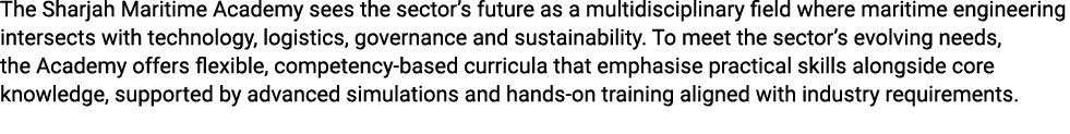 The Sharjah Maritime Academy sees the sector’s future as a multidisciplinary field where maritime engineering interse...