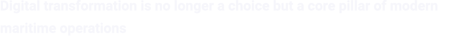 Digital transformation is no longer a choice but a core pillar of modern maritime operations 