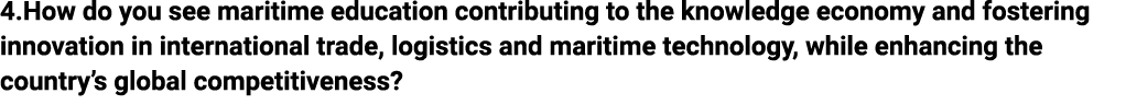 4.How do you see maritime education contributing to the knowledge economy and fostering innovation in international t...