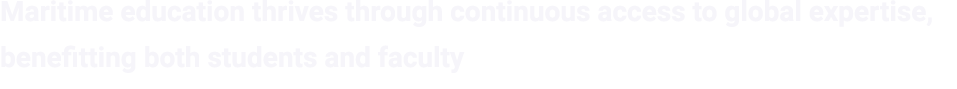 Maritime education thrives through continuous access to global expertise, benefitting both students and faculty 