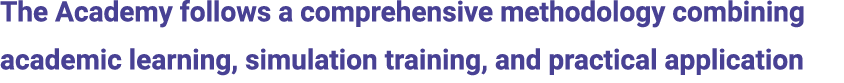 The Academy follows a comprehensive methodology combining academic learning, simulation training, and practical appli...