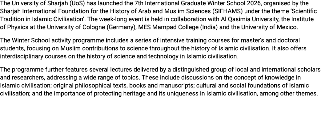 The University of Sharjah (UoS) has launched the 7th International Graduate Winter School 2026, organised by the Shar...
