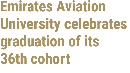 Emirates Aviation University celebrates graduation of its 36th cohort 