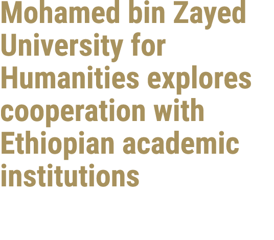 Mohamed bin Zayed University for Humanities explores cooperation with Ethiopian academic institutions 