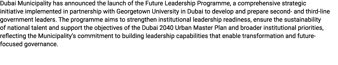 Dubai Municipality has announced the launch of the Future Leadership Programme, a comprehensive strategic initiative ...