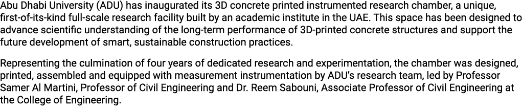 Abu Dhabi University (ADU) has inaugurated its 3D concrete printed instrumented research chamber, a unique, first of ...