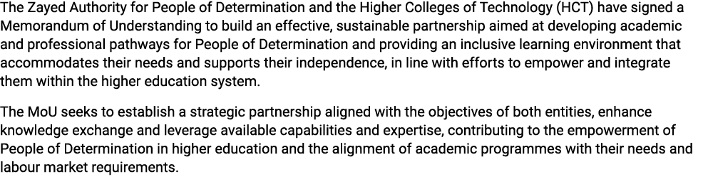 The Zayed Authority for People of Determination and the Higher Colleges of Technology (HCT) have signed a Memorandum ...