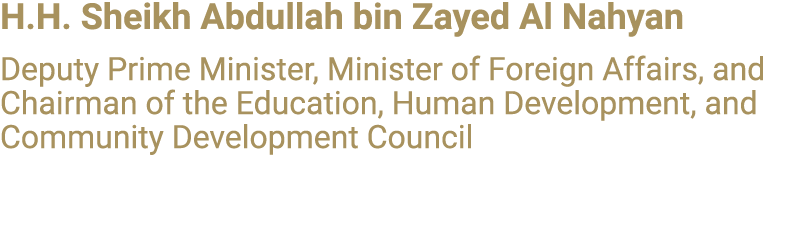 H.H. Sheikh Abdullah bin Zayed Al Nahyan Deputy Prime Minister, Minister of Foreign Affairs, and Chairman of the Educ...