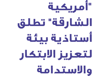 \“أمريكية الشارقة\" تطلق أستاذية بيئة لتعزيز الابتكار والاستدامة
